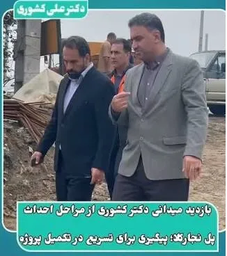 بازدید میدانی دکتر کشوری از مراحل احداث پل نجارکلا؛ پیگیری برای تسریع در تکمیل پروژه