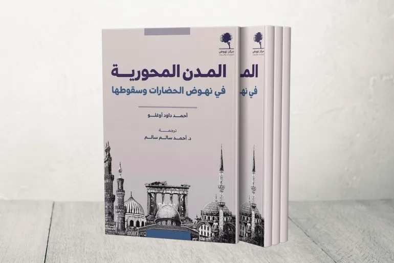 المدن المحوریه: داود أوغلو یقدم قراءه فی خرائط النهوض والسقوط الحضاری