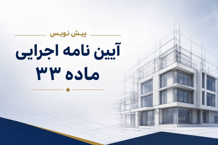 پیشنویس آییننامه اجرایی ماده 33 برای نظرخواهی منتشر شد